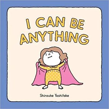 Chronicle Books I Can Be Anything by Shinsuke Yoshitake