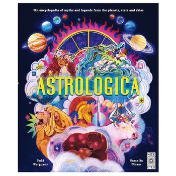 Wide Eyed Editions Astrologica: An Encyclopedia of Myths and Legends From the Planets, Stars and Skies