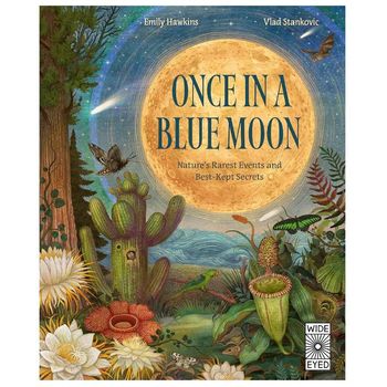 Wide Eyed Editions Once In A Blue Moon: Nature's Rarest Events And Best-Kept Secrets